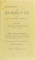 view The new methods of cure at the hot mineral springs of Bath : with especial reference to the Nauheim system as practised at the baths of Bath / by Henry William Freeman.