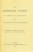 view The Harrogate waters : data, chemical and therapeutical, with notes on the climate of Harrogate / by George Oliver.