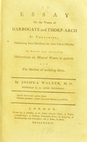 view An essay on the waters of Harrogate and Thorp-Arch in Yorkshire : containing some directions for their use in diseases : to which are prefixed, observations on mineral waters in general, and the method of analysing them / by Joshua Walker.