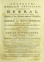 view Culpeper's English physician; and complete herbal : to which are now first added, upwards of one hundred additional herbs, with a display of their medicinal and occult properties, physically applied to the cure of all disorders incident to mankind : to which are annexed, rules for compounding medicine according to the true system of nature, forming a complete family dispensatory, and natural system of physic, beautified and enriched with engravings of upwards of four hundred and fifty different plants and a set of anatomical figures, illustrated with notes and observations, critical and explanatory / by E. Sibly, Fellow of the Harmonic Philosophical Society at Paris; and author of the Complete illustration of astrology. [Pt.1].