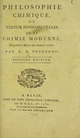 view Philosophie chimique, ou, Vérités fondamentales de la chimie moderne, disposées dans un nouvel ordre / par A.F. Fourcroy.