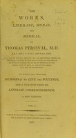 view The works, literary, moral, and medical of Thomas Percival, M.D. ... : to which are prefixed, memoirs of his life and writings, and a selection from his literary correspondence.