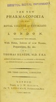 view The new Pharmacopoeia of the Royal College of Physicians of London / translated into English, with notes, indexes of new names, preparations, &c. &c. by Thomas Healde, M. D. F. R. S. Lumleyan lecturer at the College of Physicians, and Senior Physician of the London Hospital.