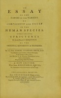 view An essay on the causes of the variety of complexion and figure in the human species : to which are added, Strictures on Lord Kames's discourse on the original diversity of mankind / by the Rev. Samuel Stanhope Smith, D. D. vice-president and professor of moral philosophy in the College of New-Jersey; and member of the American Philosophical Society held at Philadelphia, for promoting Useful Knowledge.