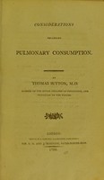 view Considerations regarding pulmonary consumption / by Thomas Sutton, M.D. member of the Royal College of Physicians, and Physician to the Forces.