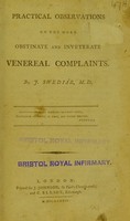 view Practical observations on the more obstinate and inveterate venereal complaints / by F. Swediar M.D.