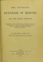 view The students' dictionary of medicine and the allied sciences : comprising the pronunciation, derivation and full explanation of medical terms, together with much collateral descriptive matter, numerous tables, etc. / by Alexander Duane.