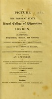 view A picture of the present state of the Royal College of Physicians of London : containing memoirs, biographical, critical, and literary, of all the resident members of that learned body, and of the heads of the medical boards; with some other distinguished professional characters: to which is subjoined, an appendix; or, account of the different medical institutions of the metropolis, scientific and charitable, with their present establishments.