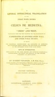 view A literal interlineal translation of the first four books of Celsus De medicina, with "Ordo" and text : translated from the text selected for the examination of candidates at Apothecaries' Hall, and other public boards; in which the elliptical constructions are completed by supplying the suppressed words, shewing the relations and concords of the different words with each other : with an introduction, explanatory of the more obscure and difficult grammatical constructions, and rules for reducing to the English parallels and equivalents / by Robert Venables.