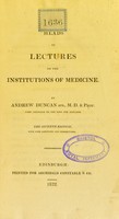 view Heads of lectures on the institutions of medicine / by Andrew Duncan sen., M.D. & Prof.