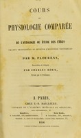 view Cours de physiologie comparée : de l'ontologie ou étude des êtres / leçons professées au Muséum d'Histoire Naturelle par M. Flourens ; recueillies et rédigées par Charles Roux, revues par le Professeur.