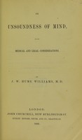 view On unsoundness of mind, in its medical and legal considerations / by J. W. Hume Williams, M.D.