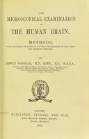 view The microscopical examination of the human brain : methods; with appendix of methods for the preparation of the brain for museum purposes / Edwin Goodall.