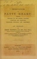 view Observations on fatty heart : comprising remarks on the morbid anatomy, symptoms and diagnosis, prognosis etiology and treatment, an essay / by Henry Kennedy.