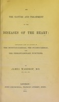 view On the nature and treatment of the diseases of the heart : containing also an account of the musculo-cardiac, the pulmo-cardiac and the veno-pulmonary functions / by James Wardrop.