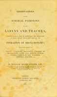 view Observations on the surgical pathology of the larynx and trachea, chiefly with a view to illustrate the affections of those organs which may require the operation of bronchotomy : including remarks on croup, cynanche laryngea, injuries by swallowing acids and boiling water, foreign bodies in the windpipe, asphyxia, wounds, etc. / William Henry Porter.