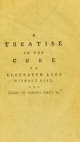 view A treatise on the cure of ulcerated legs, without rest, and ulcers of various parts : arising from scorbutic and other impurities in the blodd, &c. / by William Rowley, M.D. Member of the University of Oxford, Royal College of Physicians in London, &c.