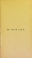 view The prostate gland and its enlargement in old age / by Decimus Hodgson, M.D., Edin., M.R.C.S. Engl.