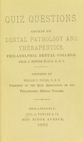 view Quiz questions : course on dental pathology and therapeutics : Philadelphia Dental College / Prof. J. Foster Flagg ; answered by William C. Foulks.