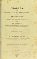view Cholera, its nature, cause, treatment, and prevention, clearly and concisely explained : with an appendix, containing practical remarks on fever and dysentery, with which cholera is inimately connected, and frequently combined : being the substance of reports made to the late government of Poland / by Charles Searle.