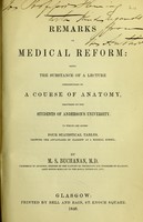 view Remarks on medical reform : being the substance of a lecture introductory to a course of anatomy, delivered to the students of Anderson's University : to which are added four statistical tables, showing the advantages of Glasgow as a medical school / by M.S. Buchanan.