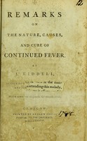 view Remarks on the nature, causes, and cure of continued fever / by J. Riddell, member of the Faculty of Physicians and Surgeons in Glasgow.