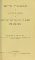 view Lecture introductory to a course of lectures on midwifery and diseases of women and children / by Alexander R. Simpson.