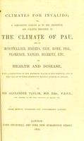 view Climates for invalids, or, A comparative enquiry as to the preventive and curative influence of the climate of Pau, and of Montpellier, Hyères, Nice, Rome, Pisa, Florence, Naples, Biarritz, etc., on health and disease ... / by Alexander Taylor.