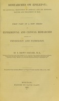 view Researches on epilepsy : its artificial production in animals, and its etiology, nature and treatment in man : first part of a new series of experimental and clinical researches applied to physiology and pathology / by E. Brown Séquard.