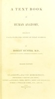 view A text book of human anatomy : designed to facilitate the study of that science / by Robert Hunter, M.D.