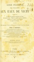 view Guide pratique des malades aux eaux de Vichy : comprenant l'examen des propriétés médicales des eaux, leurs modes d'action, l'étude des maladies qui s'y rattachent, l'hygiène et le régime à suivre pendant et après le traitement : précédé de l'histoire et de la topographie de Vichy et de ses environs / par F. Bathez.