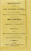 view Regulations of the New Rupture Society including a list of its governors, members, and officers, with a short account of the present state of this institution Instituted May 15, 1804, under the patronage of H.R.H. the Duke of York, for the relief of both sexes afflicted with herniary complaints and prolapses.