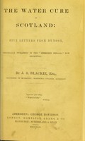 view The water cure in Scotland : five letters from Dunoon, originally published in the "Aberdeen herald," now reprinted / by J.S. Blackie.