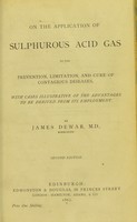 view On the application of sulphurous acid gas to the prevention, limitation, and cure of contagious diseases : with cases illustrative of the advantages to be derived from its employment / by James Dewar.