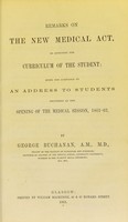 view Remarks on the new medical act, as affecting the curriculum of the student : being the substance of an address to students delivered at the opening of the medical session, 1861-62 / by George Buchanan.