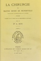 view La chirurgie de maître Henri de Mondeville : traduction contemporaine de l'auteur / publiée d'après le ms. unique de la Bibliothèque nationale par le Dr. A. Bos.