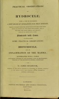 view Practical observations on hydrocele : with a view to recommend a new mode of operating for that disease ... illustrated with cases ; to which are added, some practical observations on bronchocele, and on inflammation of the mamma / by James Holbrook.