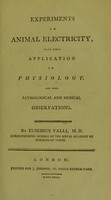 view Experiments on animal electricity : with their application to physiology and some pathological and medical observations / by Eusebius Valli.