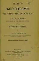 view Elements of electro-biology or the voltaic mechanism of man : of electro-pathology, especially of the nervous system ; and of electro- therapeutics / by Alfred Smee.