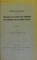 view Untersuchungen über die Resorption des Liquors bei normalem und erhöhtem intracraniellem Drucke : II. Mittheilung / von A. Spina.