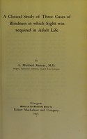 view A clinical study of three cases of blindness in which sight was acquired in adult life / by A. Maitland Ramsay, M.D., Surgeon, Ophthalmic Institution, Glasgow Royal Infirmary.