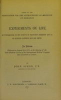 view Experiments on life, as fundamental to the science of preventive medicine and as of question between man and brute : an address delivered on August 3rd, 1881, at the opening of the State Medicine Section of the International Medical Congress then assembled in London / by John Simon.