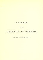 view Memoir on the cholera at Oxford, in the year 1854 : with considerations suggested by the epidemic / by Henry Wentworth Acland.