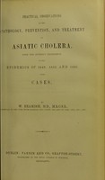 view Practical observations on the pathology, prevention, and treatment of Asiatic cholera : from the author's experience in the epidemics of 1849, 1853, and 1866 with cases / by W. Beamish.