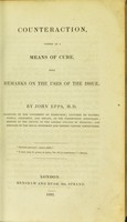 view Counteraction, viewed as a means of cure : with remarks on the uses of the issue / by John Epps.