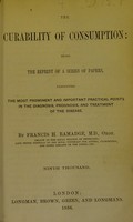 view The curability of consumption : being the reprint of a series of papers, presenting the most prominent and important practical points in the diagnosis, prognosis, and treatment of the disease / by Francis H. Ramadge.