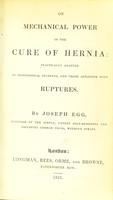 view On mechanical power in the cure of hernia : practically adapted to professional students and those afflicted with ruptures / by Joseph Egg.
