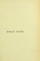 view Roman fever : the results of an inquiry during three years' residence on the spot into the origin, history, distribution and nature of the malarial fevers of the Roman Campagna with especial reference to their supposed connection with pathogenic organisms / by W. North.