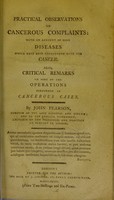 view Practical observations on cancerous complaints: with an account of some diseases which have been confounded with the cancer, also, critical remarks on some of the operations performed in cancerous cases / by John Pearson, Surgeon of the Locke Hospital and Asylum ... Lecturer on the principles and practice of surgery in London.