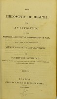 view The philosophy of health, or, An exposition of the physical and mental constitution of man : with a view to the promotion of human longevity and happiness / by Southwood Smith.